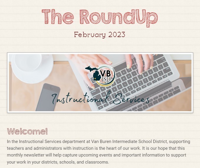 Screenshot of the header of "The Round Up"  newsletter with the text "In the Instructional Services department at Van Buren Intermediate School District, supporting teachers and administrators with instruction is the heart of our work. It is our hope that this monthly newsletter will help capture upcoming events and important information to support your work in your districts, schools, and classrooms" and a photo of hands typing on a keyboard. 