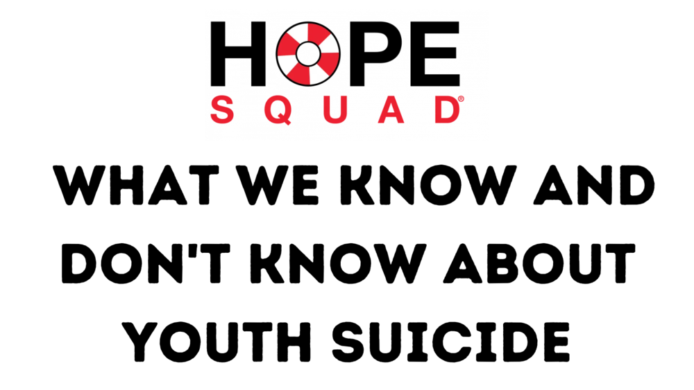 Hope Squad Logo, the "O" is a life ring. Under the logo the words "What We Know and Don't Know about Youth Suicide. 